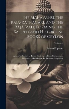 The Mahávansi, the Rájá-Ratnácari, and the Rájá-Vali, Forming the Sacred and Historical Books of Ceylon: Also, a Collection of Tracts Illustrative of - Upham, Edward