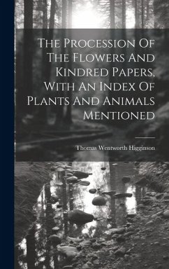 The Procession Of The Flowers And Kindred Papers, With An Index Of Plants And Animals Mentioned - Higginson, Thomas Wentworth