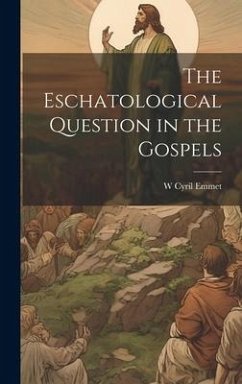 The Eschatological Question in the Gospels - Emmet, W. Cyril