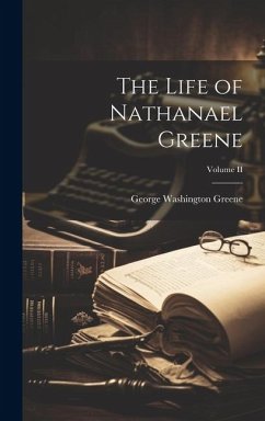 The Life of Nathanael Greene; Volume II - Greene, George Washington