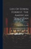 Life Of Edwin Forrest, The American Tragedian; Volume 1