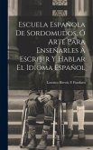 Escuela Española De Sordomudos, Ó Arte Para Enseñarles Á Escribir Y Hablar El Idioma Español Escuela Española De Sordomudos, Ó Arte Para Enseñarles Á Escribir Y Hablar El Idioma Español
