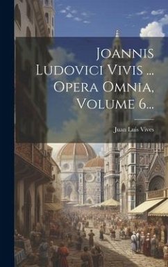 Cover Joannis Ludovici Vivis ... Opera Omnia, Volume 6...