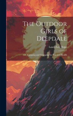 Cover The Outdoor Girls of Deepdale: Or, Camping and Tramping for Fun and Health