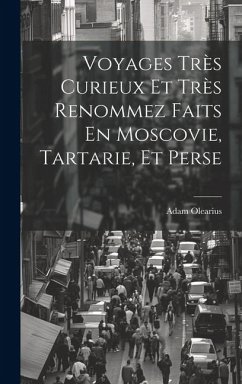 Voyages Très Curieux Et Très Renommez Faits En Moscovie, Tartarie, Et Perse - Olearius, Adam