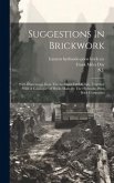 Suggestions In Brickwork: With Illustrations From The Architect Ure Of Italy, Together With A Catalogue Of Bricks Made By The Hydraulic-press Br