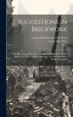 Suggestions In Brickwork: With Illustrations From The Architect Ure Of Italy, Together With A Catalogue Of Bricks Made By The Hydraulic-press Br - Junction, Winslow; N. J.