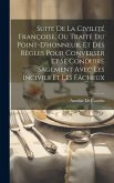 Suite De La Civilité Françoise, Ou Traité Du Point-D'honneur, Et Des Règles Pour Converser Et Se Conduire Sagement Avec Les Incivils Et Les Fâcheux