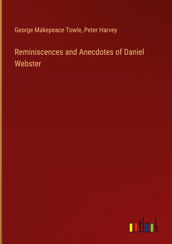 Reminiscences and Anecdotes of Daniel Webster - Towle, George Makepeace; Harvey, Peter