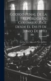 Código Penal De La República De Colombia (Rige Desde El Dis 15 De Junio De 1891): Con Las Leyes Adicionales Y Un Apendice