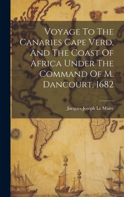 Voyage To The Canaries Cape Verd, And The Coast Of Africa Under The Command Of M. Dancourt, 1682 - Maire, Jacques-Joseph Le