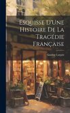 Esquisse D'Une Histoire De La Tragédie Française Esquisse D'Une Histoire De La Tragédie Française
