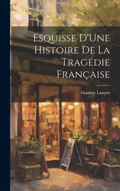 Esquisse D'Une Histoire De La Tragédie Française - Lanson, Gustave