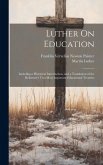 Luther On Education: Including a Historical Introduction, and a Translation of the Reformer's Two Most Important Educational Treatises