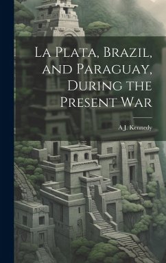 Cover La Plata, Brazil, and Paraguay, During the Present War