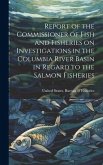 Report of the Commissioner of Fish and Fisheries on Investigations in the Columbia River Basin in Regard to the Salmon Fisheries