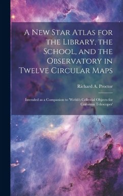 A new Star Atlas for the Library, the School, and the Observatory in Twelve Circular Maps: Intended as a Companion to 'Webb's Cellestial Objects for C - Proctor, Richard A.