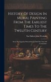 History Of Design In Mural Painting From The Earliest Times To The Twelfth Century: From The Egyptian Period (seti I.) Until The Time Of Constantine