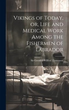 Vikings of Today, or, Life and Medical Work Among the Fishermen of Labrador - Grenfell, Wilfred Thomason