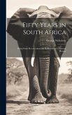 Fifty Years in South Africa: Being Some Recollections and Reflections of a Veteran Pioneer