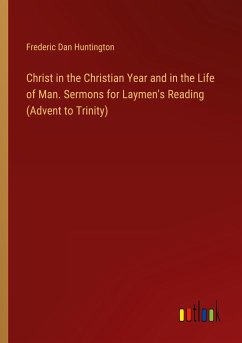 Christ in the Christian Year and in the Life of Man. Sermons for Laymen's Reading (Advent to Trinity)