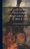Dix Ans De Mes Souvenirs Militaires, De 1805 À 1815 Dix Ans De Mes Souvenirs Militaires, De 1805 À 1815