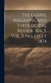 The Gospel Magazine, and Theological Review. Ser. 5. Vol. 3, No. 1-July 1874