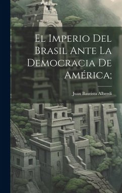 Cover El imperio del Brasil ante la democracia de América;