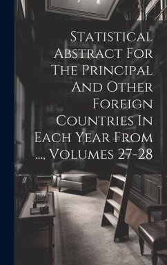 Statistical Abstract For The Principal And Other Foreign Countries In Each Year From ..., Volumes 27-28 - Anonymous
