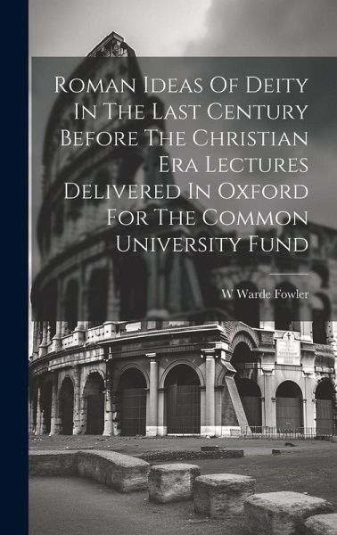 Roman Ideas Of Deity In The Last Century Before The Christian Era Lectures Delivered In Oxford For The Common University Fund Roman Ideas Of Deity In The Last Century Before The Christian Era Lectures Delivered In Oxford For The Common University Fund