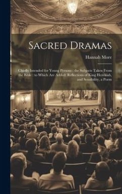 Sacred Dramas: Chiefly Intended for Young Persons: the Subjects Taken From the Bible: to Which Are Added: Reflections of King Hezekia - More, Hannah