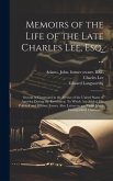 Memoirs of the Life of the Late Charles Lee, Esq. ...: Second in Command in the Service of the United States of America During the Revolution. To Whic