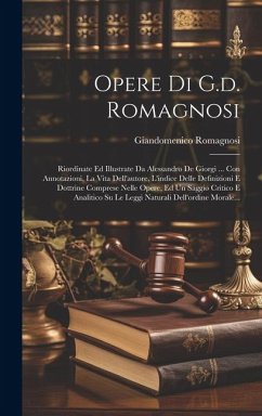 Opere Di G.d. Romagnosi: Riordinate Ed Illustrate Da Alessandro De Giorgi ... Con Annotazioni, La Vita Dell'autore, L'indice Delle Definizioni - Romagnosi, Giandomenico