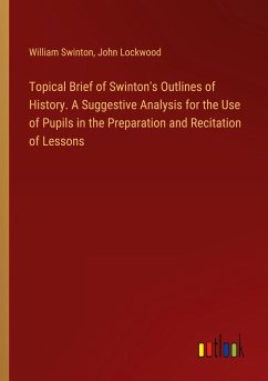 Topical Brief of Swinton's Outlines of History. A Suggestive Analysis for the Use of Pupils in the Preparation and Recitation of Lessons - Swinton, William; Lockwood, John