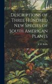 Descriptions of Three Hundred New Species of South American Plants