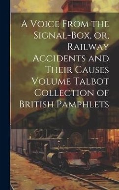 A Voice From the Signal-box, or, Railway Accidents and Their Causes Volume Talbot Collection of British Pamphlets - Anonymous