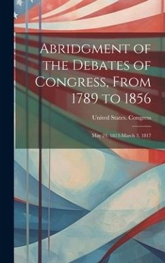 Abridgment of the Debates of Congress, From 1789 to 1856: May 24, 1813-March 3, 1817