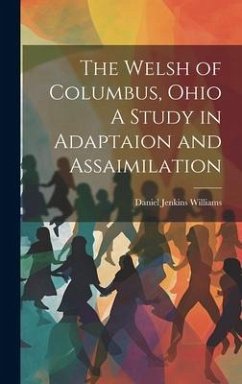 The Welsh of Columbus, Ohio A Study in Adaptaion and Assaimilation - Williams, Daniel Jenkins