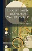 Suggestions To Hospital And Asylum Visitors Suggestions To Hospital And Asylum Visitors