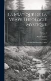 La Pratique De La Vraye Theologie Mystique: Contenue Dans Quelques Traités; Volume 2