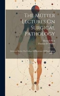 The Mütter Lectures On Surgical Pathology: Delivered Before The College Of Physicians Of Philadelphia, 1890-91 - Park, Roswell