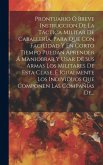 Prontuario Ó Breve Instruccion De La Táctica Militar De Caballería, Para Que Con Facilidad Y En Corto Tiempo Puedan Aprender Á Maniobrar Y Usar De Sus Prontuario Ó Breve Instruccion De La Táctica Militar De Caballería, Para Que Con Facilidad Y En Corto Tiempo Puedan Aprender Á Maniobrar Y Usar De Sus