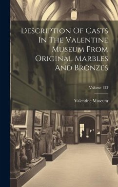 Description Of Casts In The Valentine Museum From Original Marbles And Bronzes; Volume 133 - Museum, Valentine