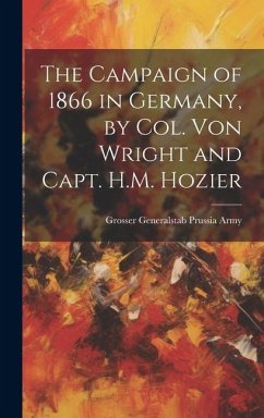 The Campaign of 1866 in Germany, by Col. Von Wright and Capt. H.M. Hozier - Prussia Army, Grosser Generalstab