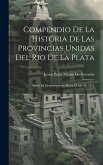 Compendio De La Historia De Las Provincias Unidas Del Rio De La Plata: Desde Su Descubrimiento Hasta El Año De 1874