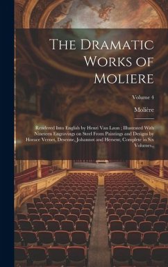 The Dramatic Works of Moliere: Rendered Into English by Henri Van Laun; Illustrated With Nineteen Engravings on Steel From Paintings and Designs by H - Molière