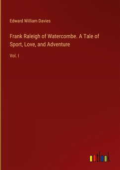 Frank Raleigh of Watercombe. A Tale of Sport, Love, and Adventure - Davies, Edward William