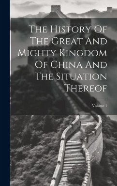 The History Of The Great And Mighty Kingdom Of China And The Situation Thereof; Volume 1 - Anonymous