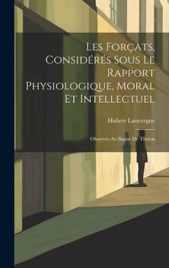 Cover Les Forçats, Considérés Sous Le Rapport Physiologique, Moral Et Intellectuel: Observés Au Bagne De Toulon