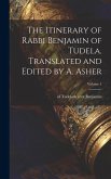 The Itinerary of Rabbi Benjamin of Tudela. Translated and Edited by A. Asher; Volume 1 The Itinerary of Rabbi Benjamin of Tudela. Translated and Edited by A. Asher; Volume 1